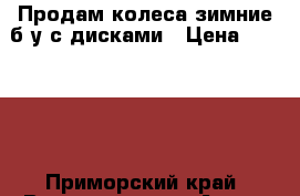 Продам колеса зимние б/у с дисками › Цена ­ 20 000 - Приморский край, Владивосток г. Авто » Шины и диски   